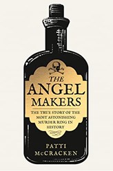 THE ANGEL MAKERS The True Story of the Most Astonishing Mur