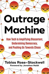 OUTRAGE MACHINE HOW TECH IS AMPLIFYING DISCONTENT UNDERMINING DEMOCRACY AND PUSHING US TOWARDS CH