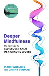 DEEPER MINDULNESS THE NEW WAY TO REDISCOVER CALM IN A CHAOTIC WORLD