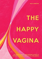 THE HAPPY VAGINA An entertaining empowering guide to gynae